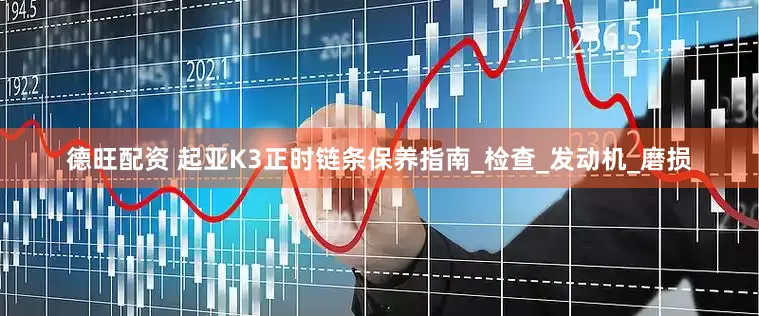 德旺配资 起亚K3正时链条保养指南_检查_发动机_磨损