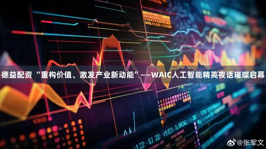 德益配资 “重构价值、激发产业新动能”——WAIC人工智能精英夜话璀璨启幕