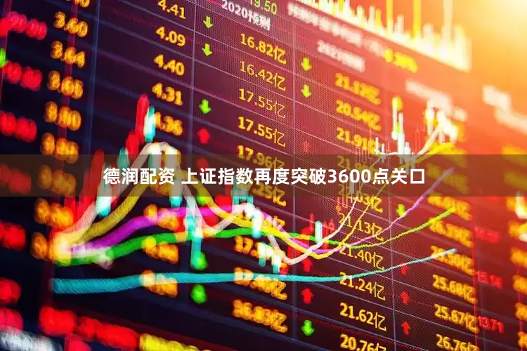德润配资 上证指数再度突破3600点关口